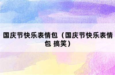 国庆节快乐表情包（国庆节快乐表情包 搞笑）